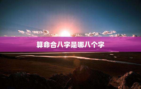 算命合八字是哪八个字
