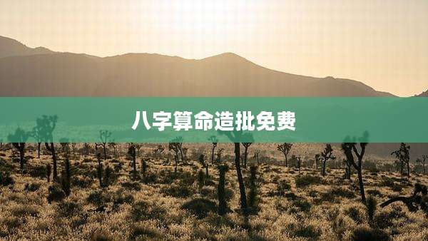 八字算命造批免费