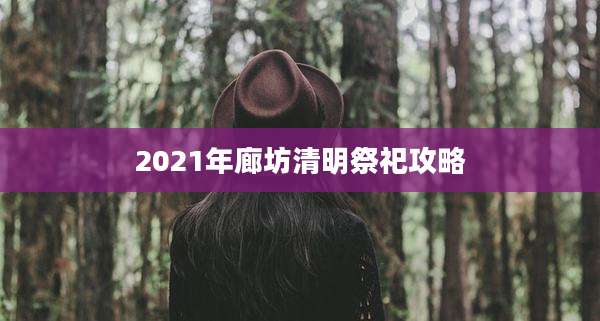 2021年廊坊清明祭祀攻略