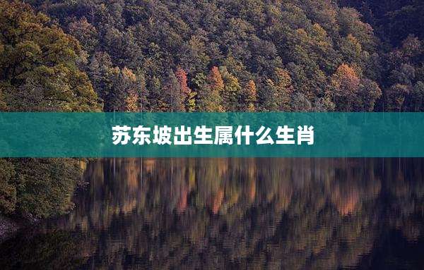 苏东坡出生属什么生肖
