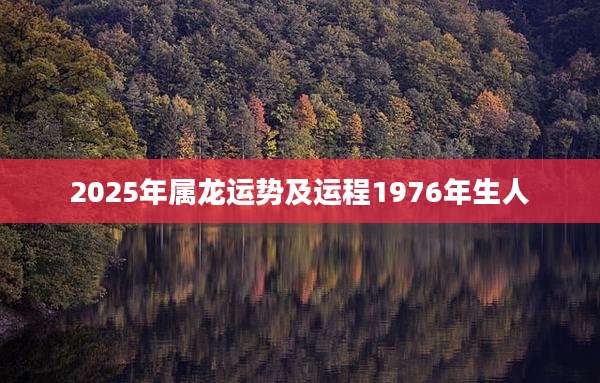 2025年属龙运势及运程1976年生人