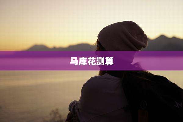 马库花测算