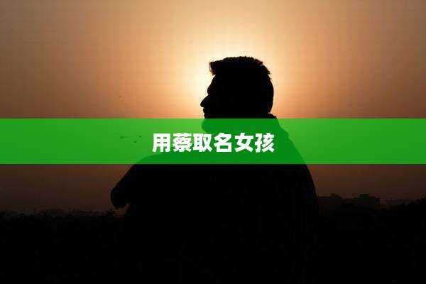 用蔡取名女孩