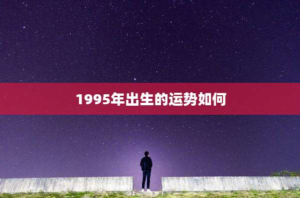 1995年出生的运势如何