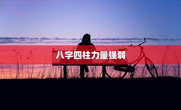 八字四柱力量强弱