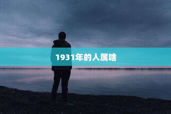 1931年的人属啥