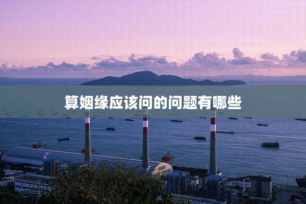 算姻缘应该问的问题有哪些
