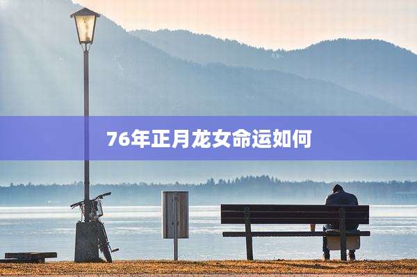 76年正月龙女命运如何