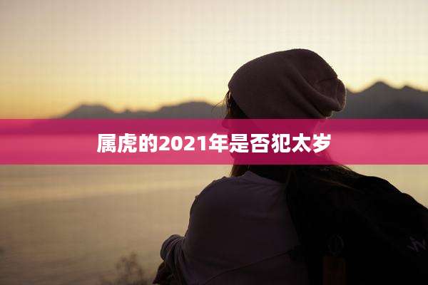 属虎的2021年是否犯太岁