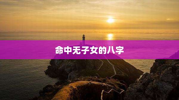 命中无子女的八字
