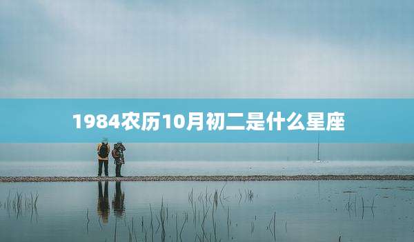 1984农历10月初二是什么星座