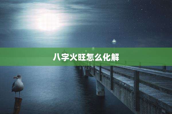八字火旺怎么化解