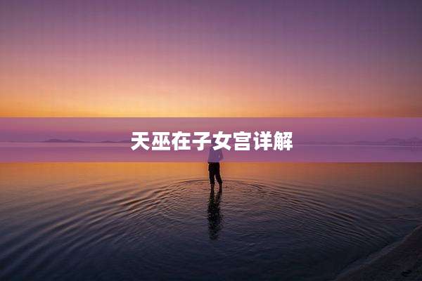 天巫在子女宫详解