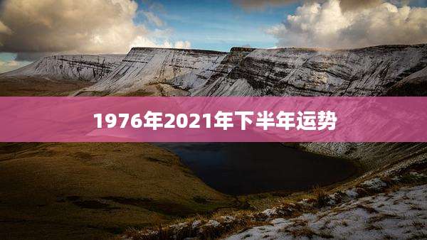 1976年2021年下半年运势