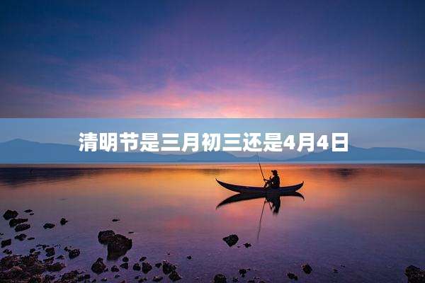 清明节是三月初三还是4月4日