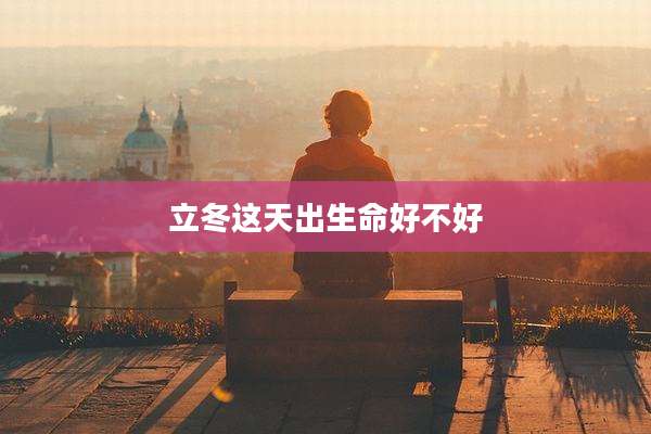 立冬这天出生命好不好