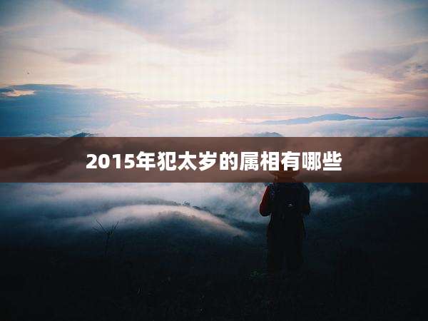 2015年犯太岁的属相有哪些
