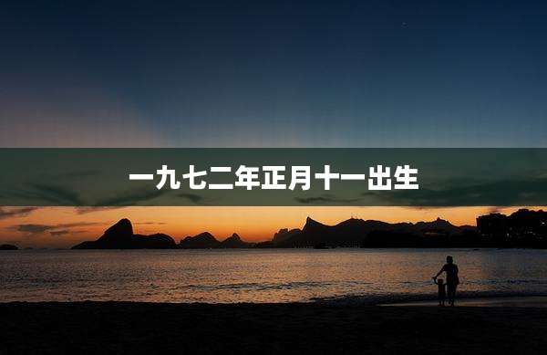 一九七二年正月十一出生