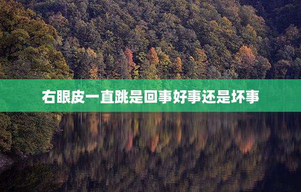 右眼皮一直跳是回事好事还是坏事