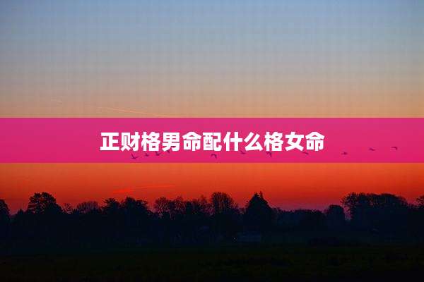 正财格男命配什么格女命