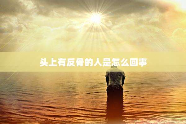 头上有反骨的人是怎么回事