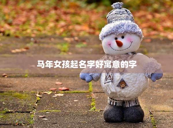 马年女孩起名字好寓意的字