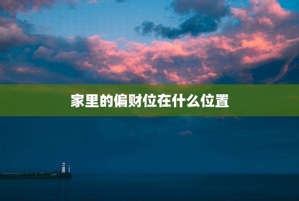 家里的偏财位在什么位置