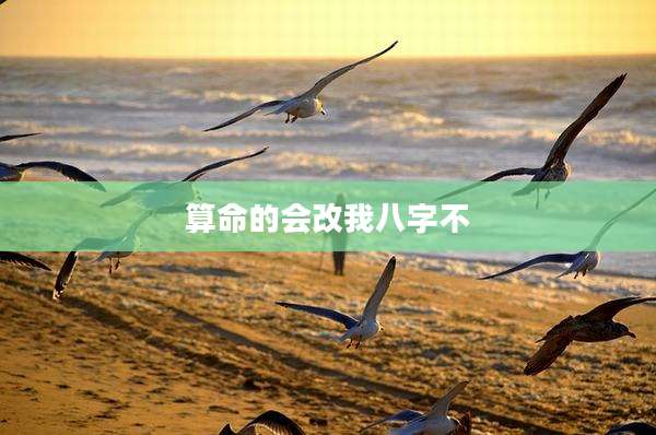 算命的会改我八字不