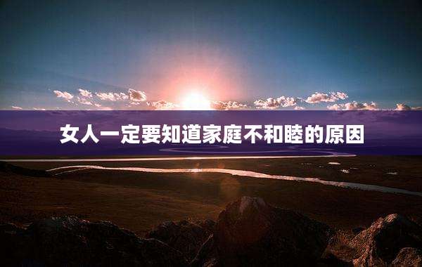 女人一定要知道家庭不和睦的原因