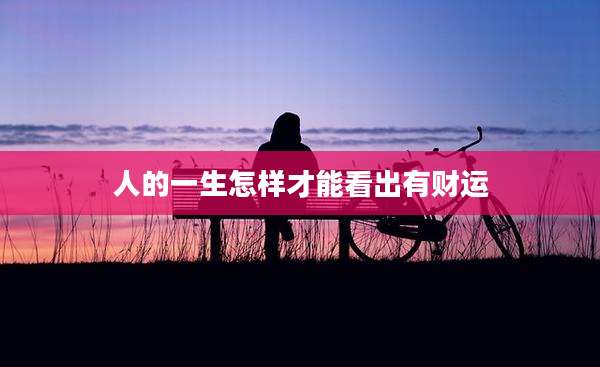 人的一生怎样才能看出有财运