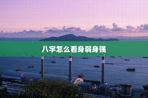 八字怎么看身弱身强