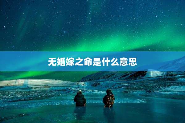 无婚嫁之命是什么意思