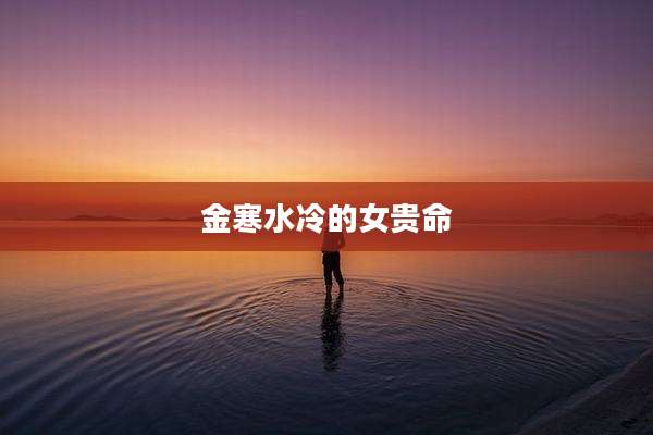 金寒水冷的女贵命