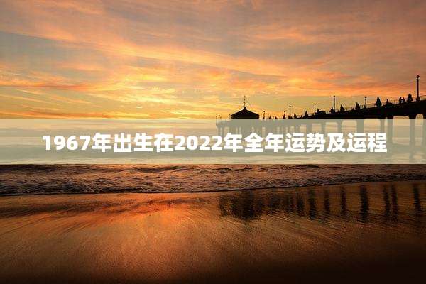 1967年出生在2022年全年运势及运程