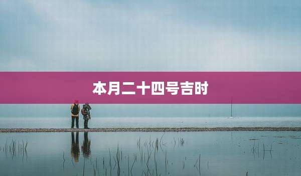 本月二十四号吉时