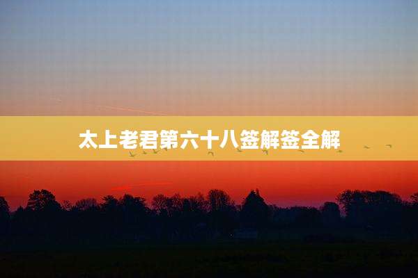 太上老君第六十八签解签全解