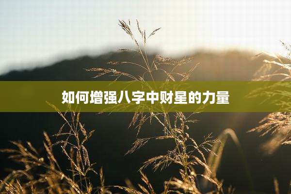 如何增强八字中财星的力量