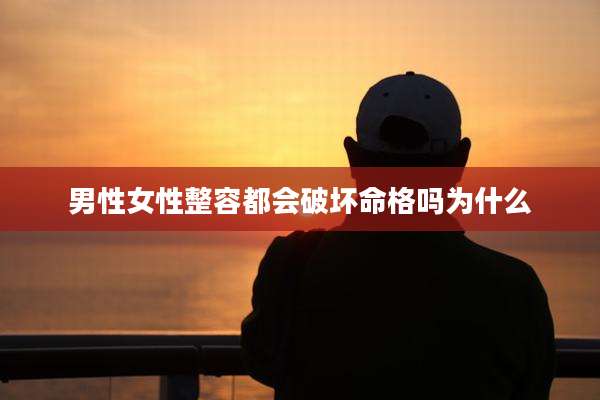 男性女性整容都会破坏命格吗为什么