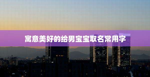 寓意美好的给男宝宝取名常用字