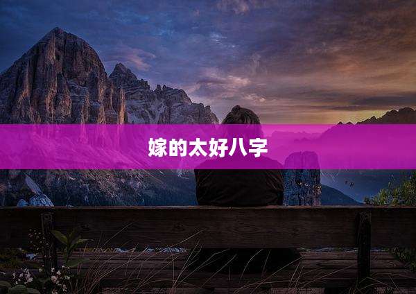 嫁的太好八字
