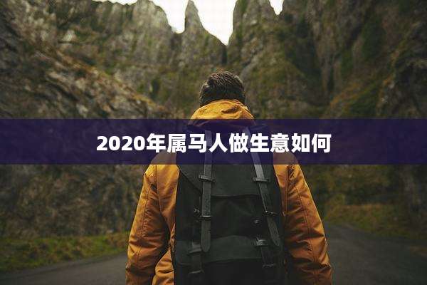 2020年属马人做生意如何