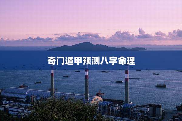奇门遁甲预测八字命理