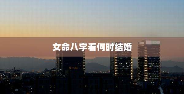女命八字看何时结婚