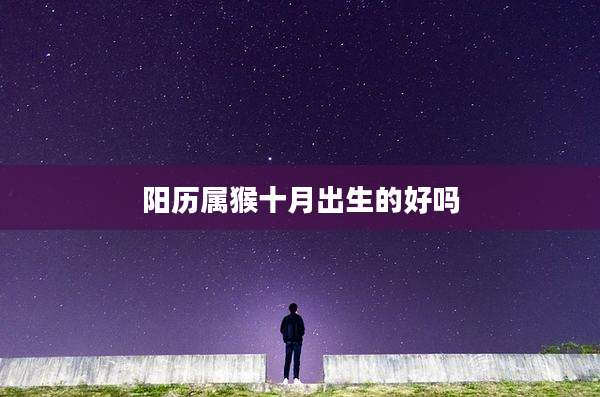 阳历属猴十月出生的好吗