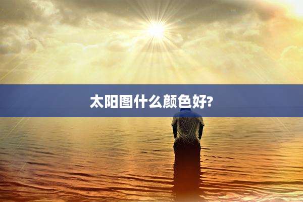 太阳图什么颜色好?