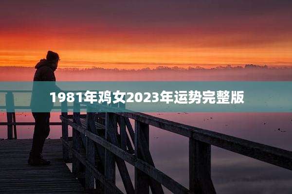 1981年鸡女2023年运势完整版
