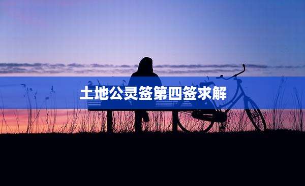 土地公灵签第四签求解