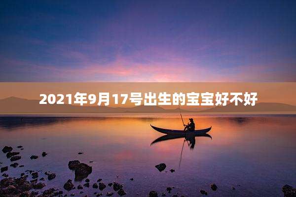 2021年9月17号出生的宝宝好不好