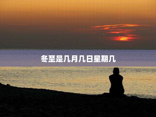 冬至是几月几日星期几