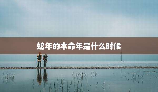 蛇年的本命年是什么时候